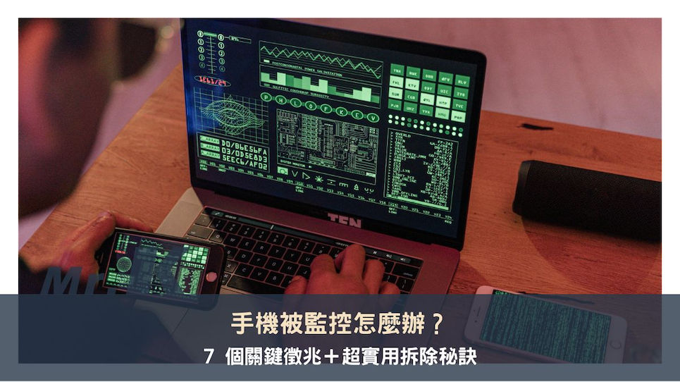手機被監控怎麼辦？7 個關鍵徵兆＋超實用拆除秘訣